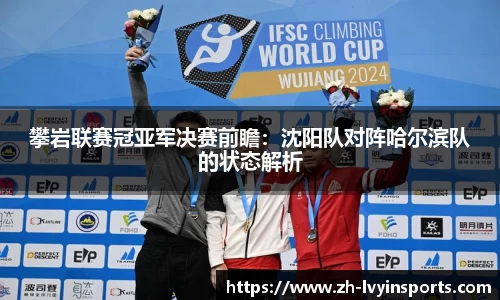 攀岩联赛冠亚军决赛前瞻：沈阳队对阵哈尔滨队的状态解析